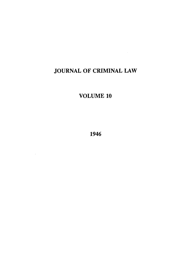 handle is hein.journals/jcriml10 and id is 1 raw text is: JOURNAL OF CRIMINAL LAW
VOLUME 10
1946



