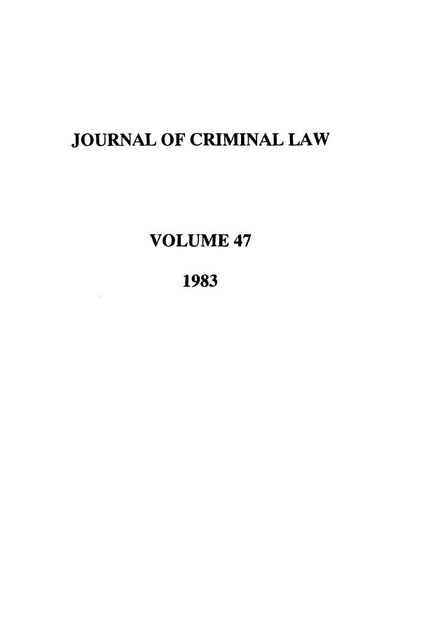 handle is hein.journals/jcriml47 and id is 1 raw text is: JOURNAL OF CRIMINAL LAW
VOLUME 47
1983


