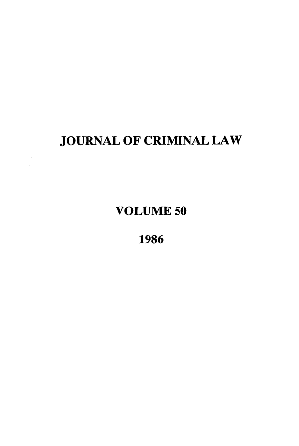 handle is hein.journals/jcriml50 and id is 1 raw text is: JOURNAL OF CRIMINAL LAW
VOLUME 50
1986


