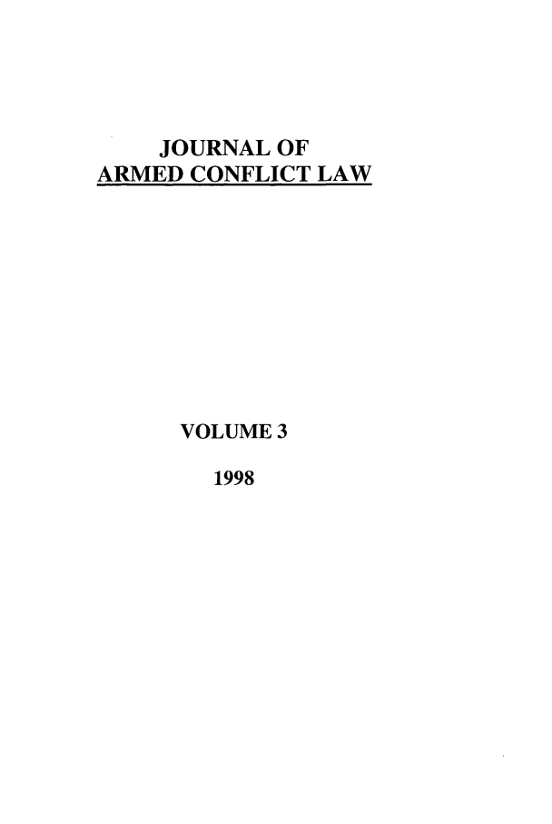 handle is hein.journals/jcsl3 and id is 1 raw text is: JOURNAL OF
ARMED CONFLICT LAW

VOLUME 3

1998


