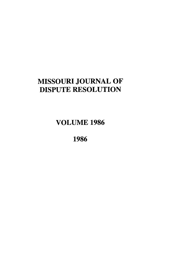 handle is hein.journals/jdisres1986 and id is 1 raw text is: MISSOURI JOURNAL OF
DISPUTE RESOLUTION
VOLUME 1986
1986


