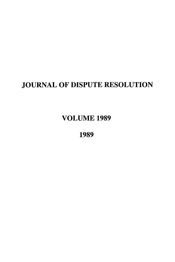 handle is hein.journals/jdisres1989 and id is 1 raw text is: JOURNAL OF DISPUTE RESOLUTION
VOLUME 1989
1989


