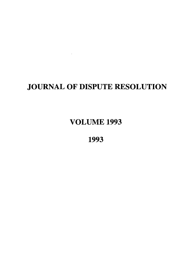 handle is hein.journals/jdisres1993 and id is 1 raw text is: JOURNAL OF DISPUTE RESOLUTION
VOLUME 1993
1993


