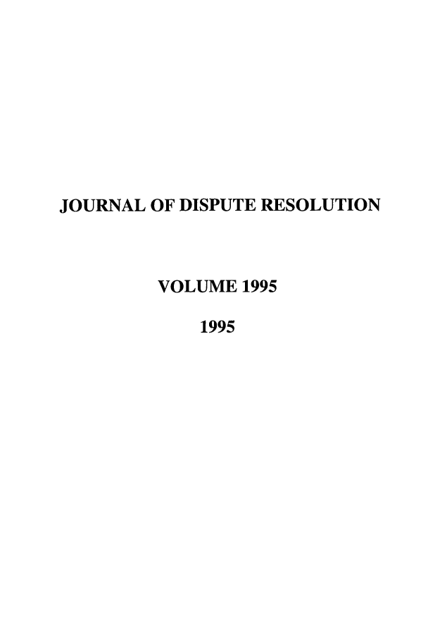 handle is hein.journals/jdisres1995 and id is 1 raw text is: JOURNAL OF DISPUTE RESOLUTION
VOLUME 1995
1995


