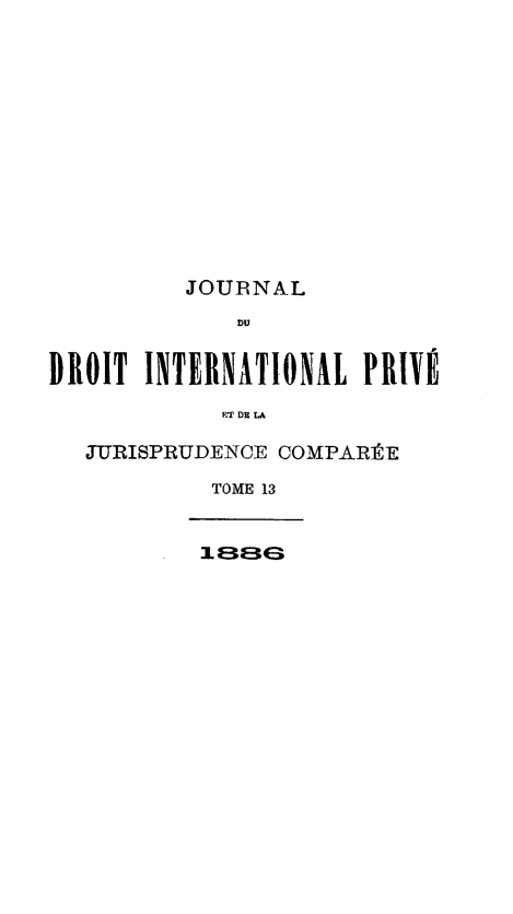 handle is hein.journals/jdrointl13 and id is 1 raw text is: 












          JOUPNAL
             nu

DROIT INTERNATIONAL PRIY
            PT DE LA

   J1 RISPRUDENCE COMPARÉE
            TOME 13


            I E3E4


