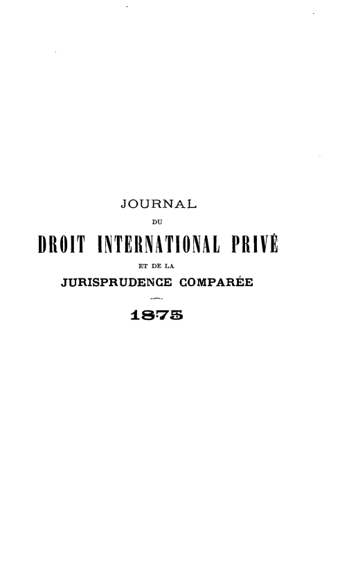 handle is hein.journals/jdrointl2 and id is 1 raw text is: 














         JOURNAL
            DU

DROIT INTERNATIONAL PRIVÉ
           ET DE LX
  JURISPRUDENCE COMPARÉE

          1.875


