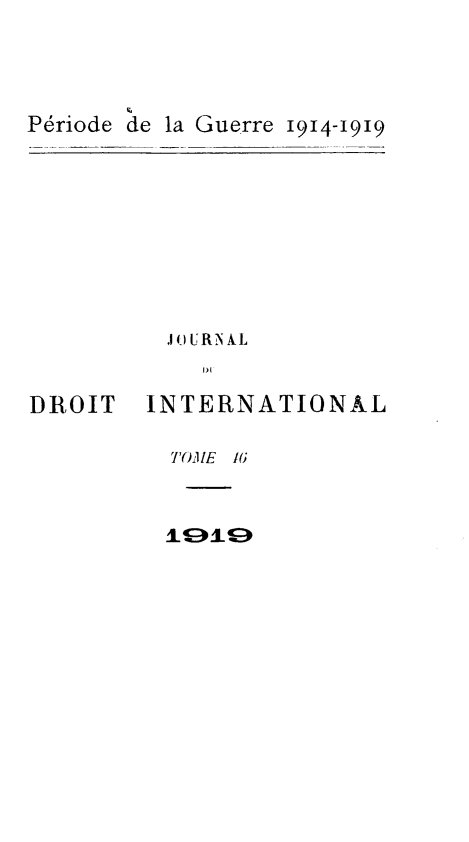 handle is hein.journals/jdrointl46 and id is 1 raw text is: 





Période de la Guerre 1914-1919


          J1 0 URN ÀÂL
             I)R
DROIT INTERNATIONAL


TIO71IE 10


