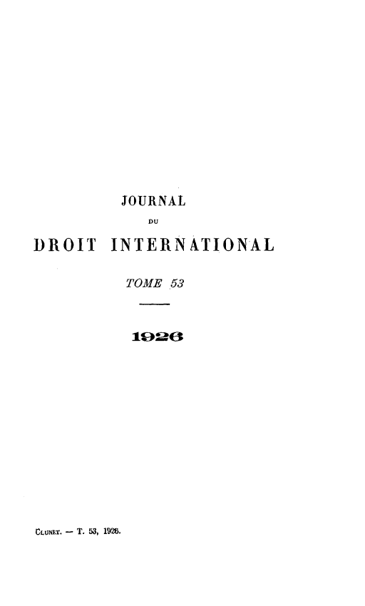 handle is hein.journals/jdrointl53 and id is 1 raw text is: 












JOURNAL


DROIT


INTERN ATIONAL


TOME 53


1006


CLur&T. - T. 53, 1926.



