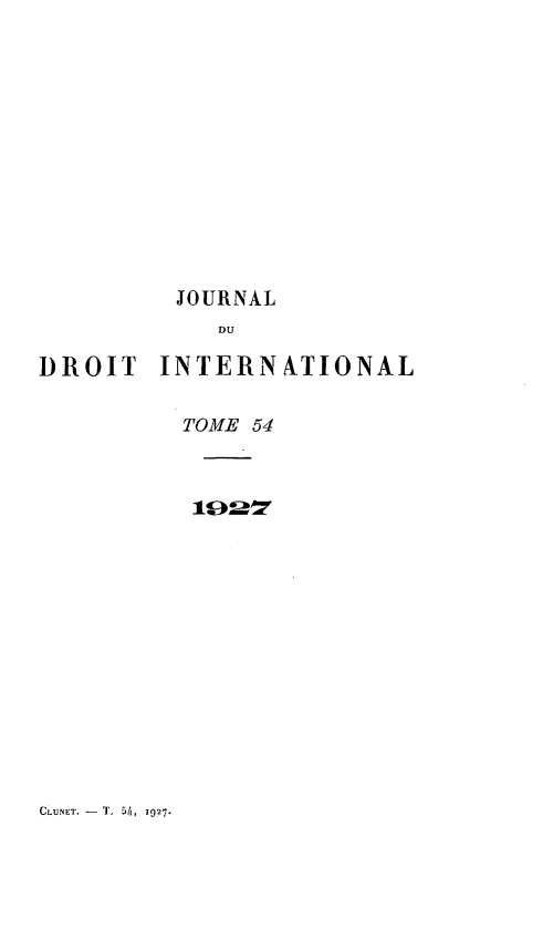 handle is hein.journals/jdrointl54 and id is 1 raw text is: 













          JOURNAL
             DU

DROIT INTERNAITIONAL


          TOME 54


CLUNET. - T, 511, 1927.


