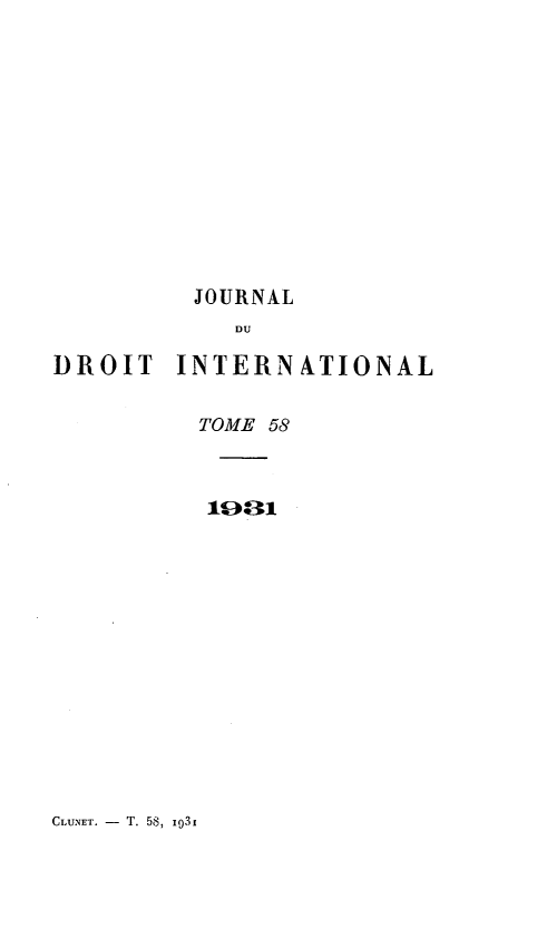 handle is hein.journals/jdrointl58 and id is 1 raw text is: 











JOURNAL


DROIT


INTERNITIONAL


TOME 58


CLUNET. - T. 58, ig3i


