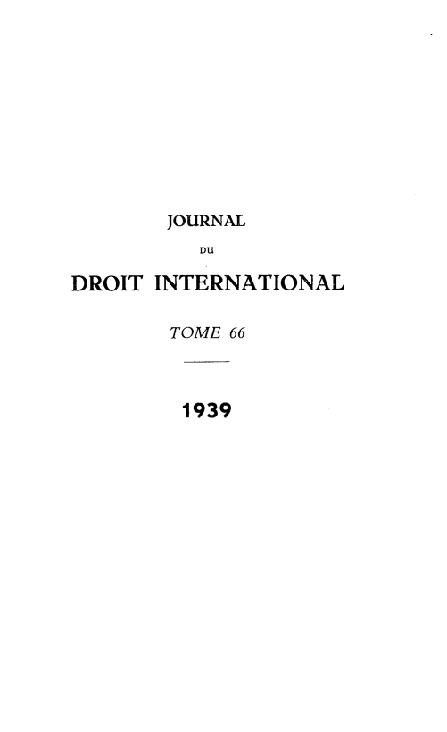 handle is hein.journals/jdrointl66 and id is 1 raw text is: 











       JOURNAL
          DU

DROIT INTERNATIONAL


        TOME 66




        1939


