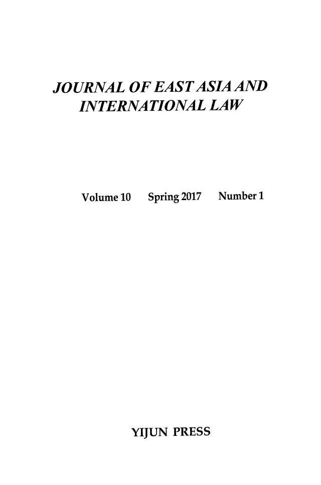 handle is hein.journals/jeasil10 and id is 1 raw text is: 





JOURNAL  OF EAST ASIA AND
   INTERNATIONAL   LAW


Volume 10


Spring 2017


Number 1


YIJUN PRESS



