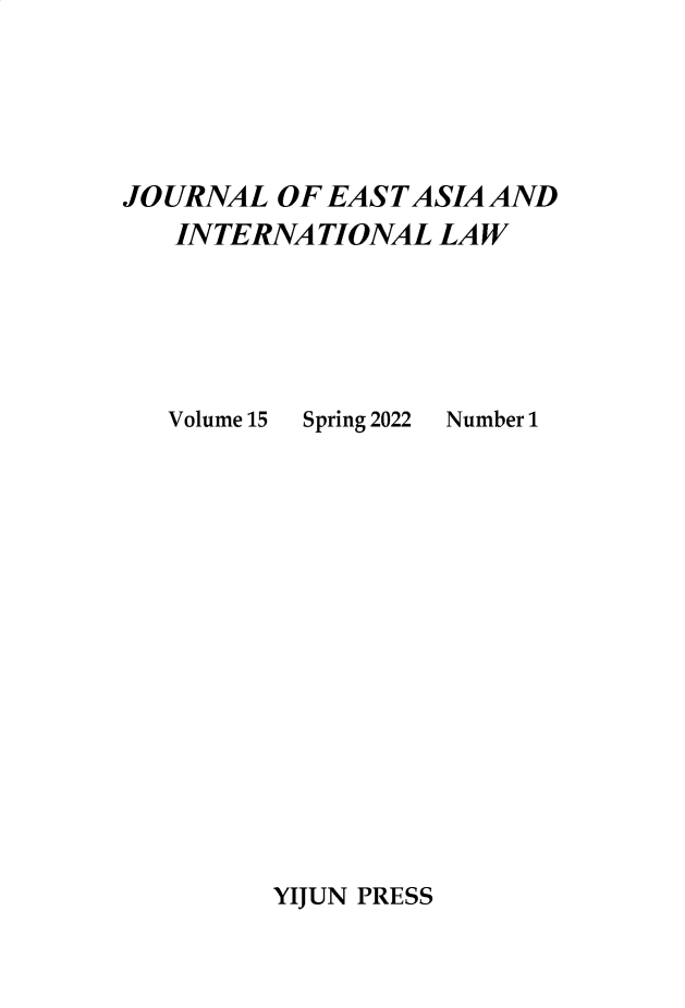 handle is hein.journals/jeasil15 and id is 1 raw text is: 






JOURNAL  OF EAST ASIA AND
   INTERNATIONAL   LAW


Volume 15


Spring 2022


Number 1


YIJUN PRESS


