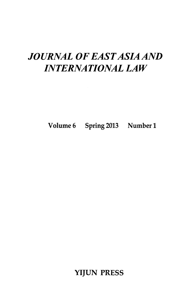 handle is hein.journals/jeasil6 and id is 1 raw text is: 





JOURNAL OF EAST ASIA AND
   INTERNATIONAL LAW


Volume 6


Spring 2013


Number 1


YIJUN PRESS


