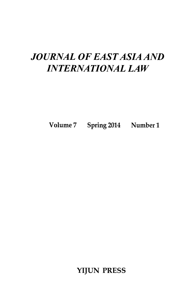 handle is hein.journals/jeasil7 and id is 1 raw text is: JOURNAL OF EAST ASIA AND
INTERNATIONAL LAW

Volume 7

Spring 2014

Number 1

YIJUN PRESS


