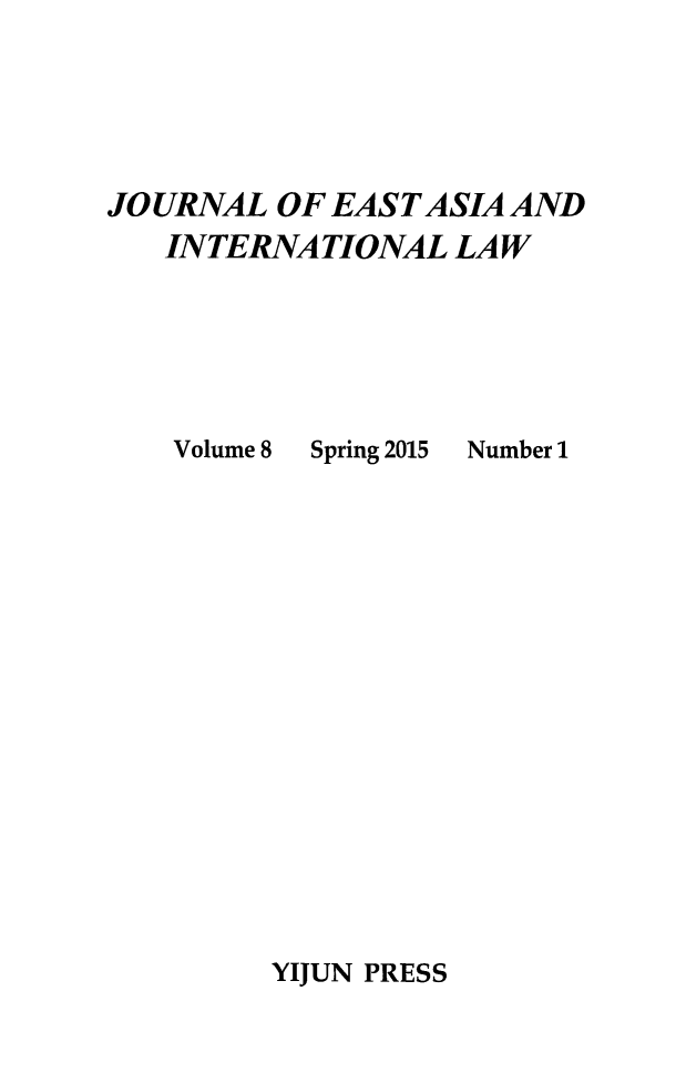 handle is hein.journals/jeasil8 and id is 1 raw text is: 





JOURNAL OF EAST ASIA AND
   INTERNATIONAL LAW


Volume 8


Spring 2015


Number 1


YIJUN PRESS



