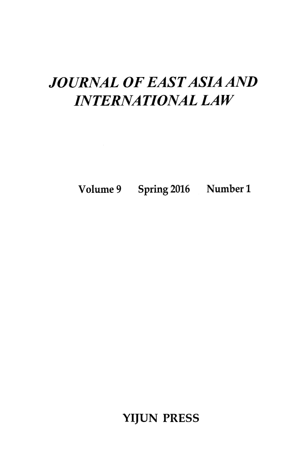 handle is hein.journals/jeasil9 and id is 1 raw text is: 





JOURNAL  OF EAST ASIA AND
   INTERNATIONAL   LAW


Volume 9


Spring 2016


Number 1


YIJUN PRESS


