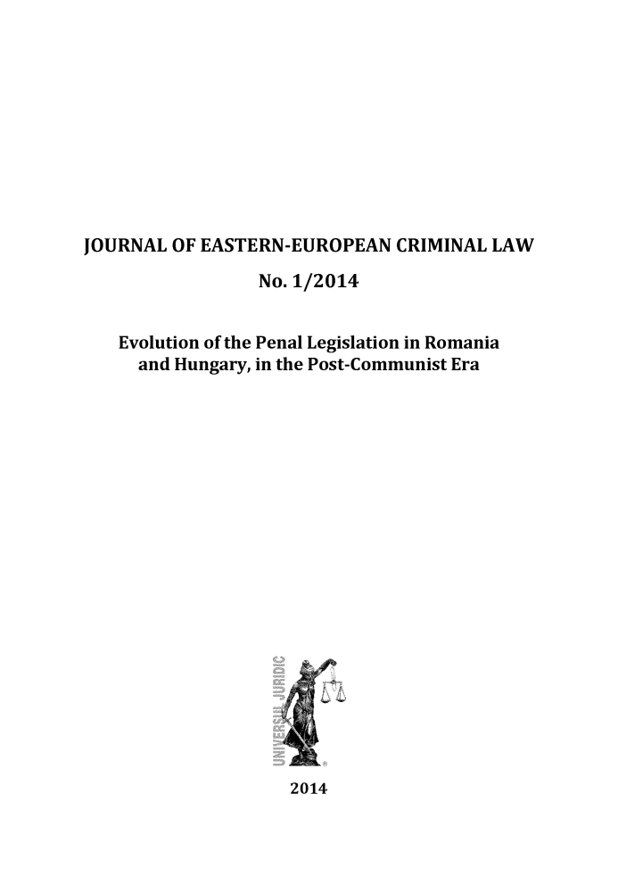handle is hein.journals/jeeucl1 and id is 1 raw text is: 











JOURNAL OF EASTERN-EUROPEAN CRIMINAL LAW

                 No. 1/2014


   Evolution of the Penal Legislation in Romania
     and Hungary, in the Post-Communist Era


2014


