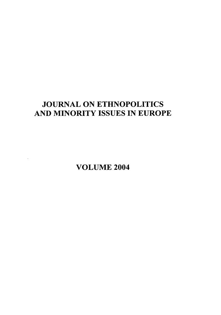 handle is hein.journals/jemie2004 and id is 1 raw text is: JOURNAL ON ETHNOPOLITICS
AND MINORITY ISSUES IN EUROPE
VOLUME 2004


