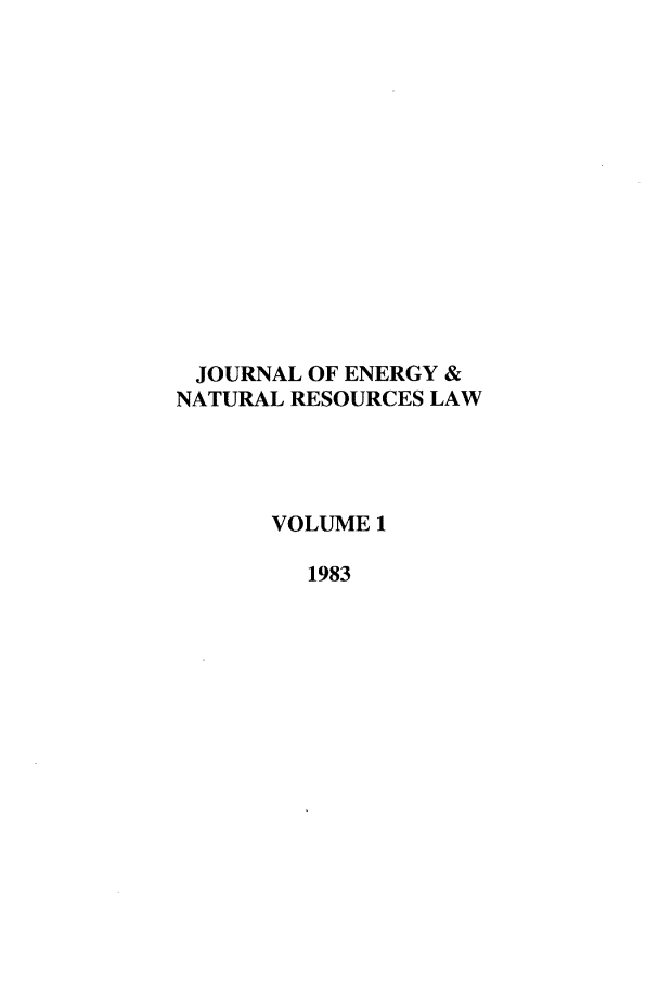 handle is hein.journals/jenrl1 and id is 1 raw text is: JOURNAL OF ENERGY &
NATURAL RESOURCES LAW
VOLUME 1
1983


