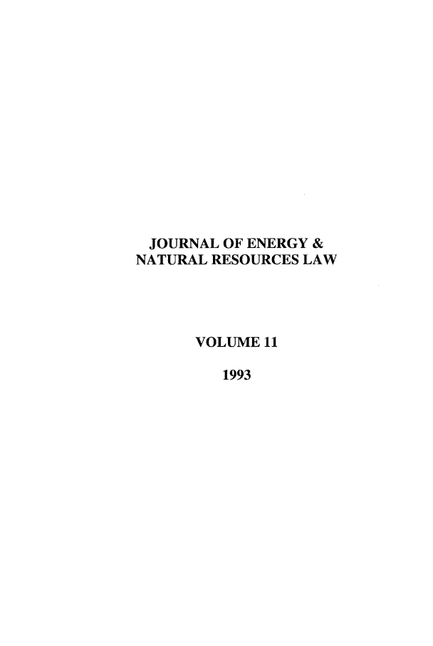 handle is hein.journals/jenrl11 and id is 1 raw text is: JOURNAL OF ENERGY &
NATURAL RESOURCES LAW
VOLUME 11
1993


