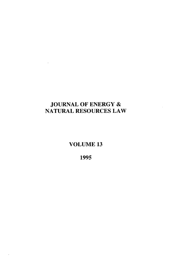 handle is hein.journals/jenrl13 and id is 1 raw text is: JOURNAL OF ENERGY &
NATURAL RESOURCES LAW
VOLUME 13
1995


