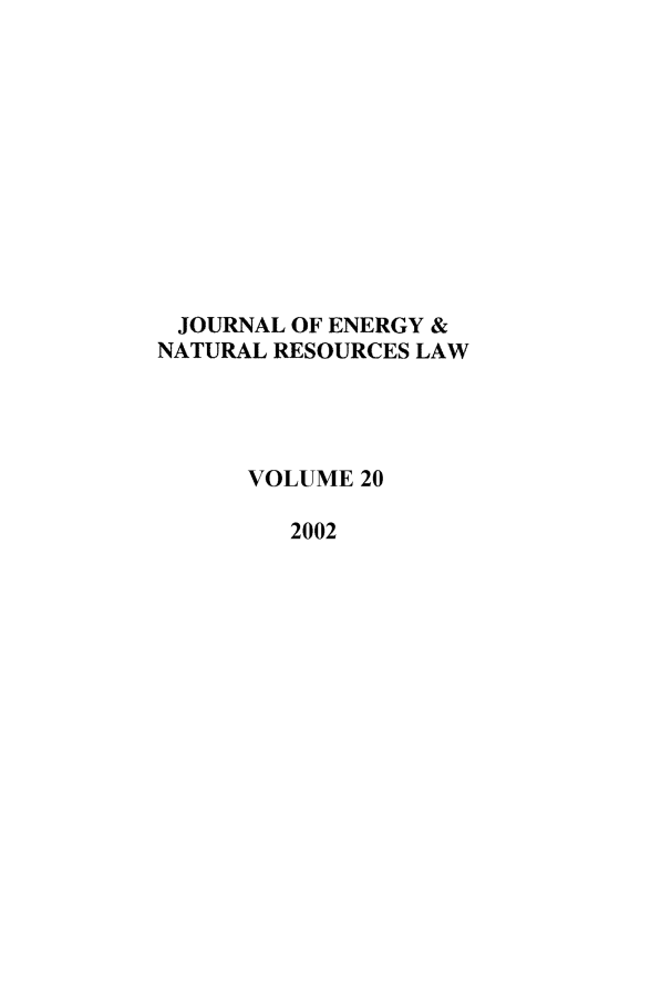 handle is hein.journals/jenrl20 and id is 1 raw text is: JOURNAL OF ENERGY &
NATURAL RESOURCES LAW
VOLUME 20
2002


