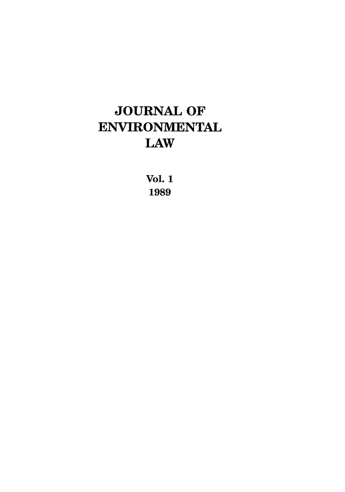 handle is hein.journals/jenv1 and id is 1 raw text is: JOURNAL OF
ENVIRONMENTAL
LAW
Vol. 1
1989


