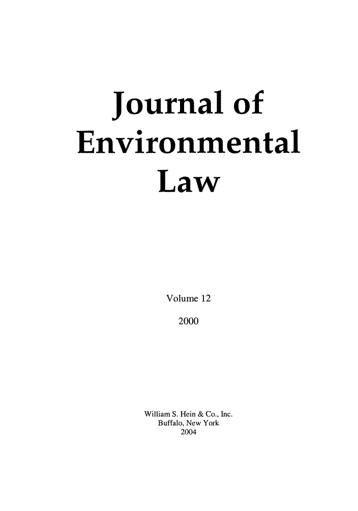 handle is hein.journals/jenv12 and id is 1 raw text is: Journal of
Environmental
Law
Volume 12
2000
William S. Hein & Co., Inc.
Buffalo, New York
2004



