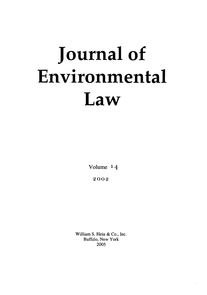 handle is hein.journals/jenv14 and id is 1 raw text is: Journal of
Environmental
Law
Volume 14
2002
William S. Hein & Co., Inc.
Buffalo, New York
2005


