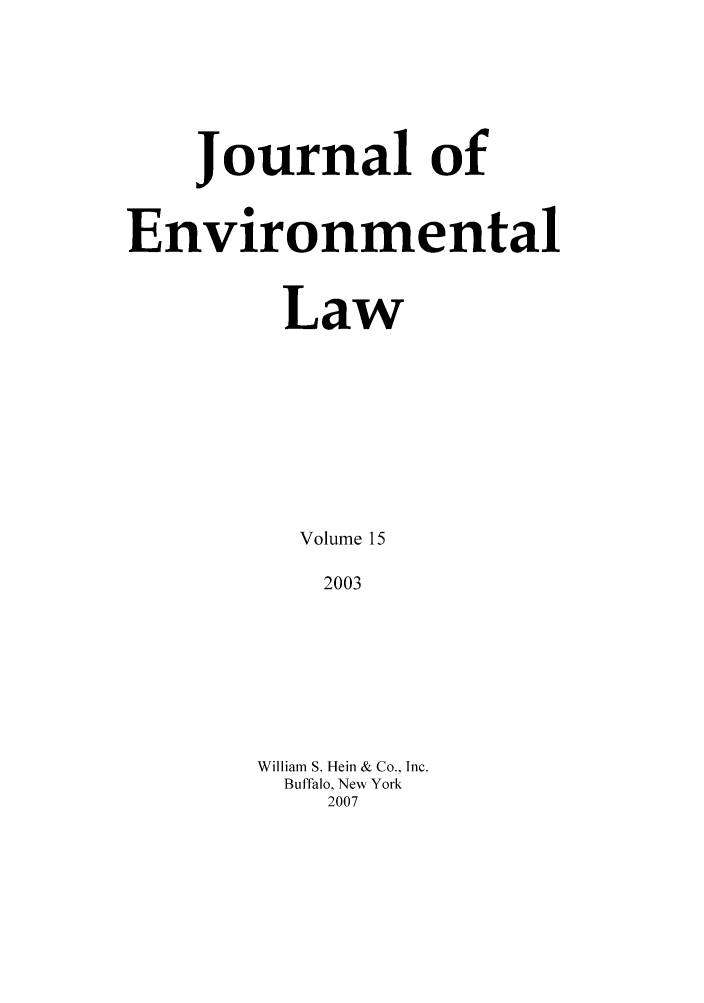 handle is hein.journals/jenv15 and id is 1 raw text is: Journal of
Environmental
Law
Volume 15
2003
William S. Hein & Co., Inc.
Buffalo, New York
2007


