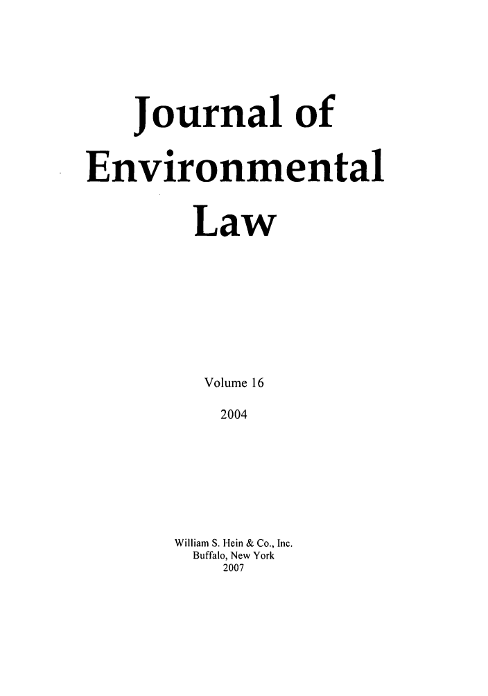 handle is hein.journals/jenv16 and id is 1 raw text is: Journal of
Environmental
Law
Volume 16
2004
William S. Hein & Co., Inc.
Buffalo, New York
2007


