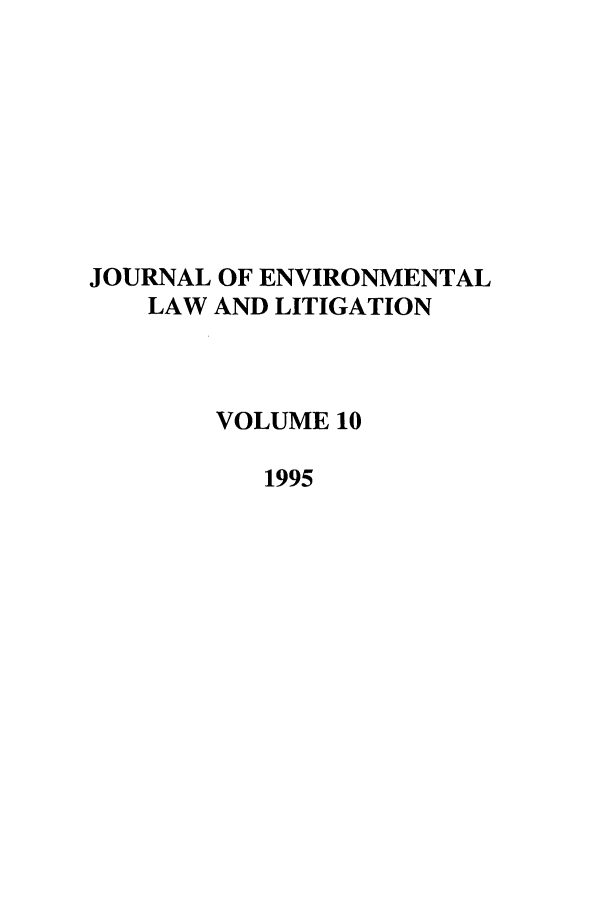 handle is hein.journals/jenvll10 and id is 1 raw text is: JOURNAL OF ENVIRONMENTAL
LAW AND LITIGATION
VOLUME 10
1995


