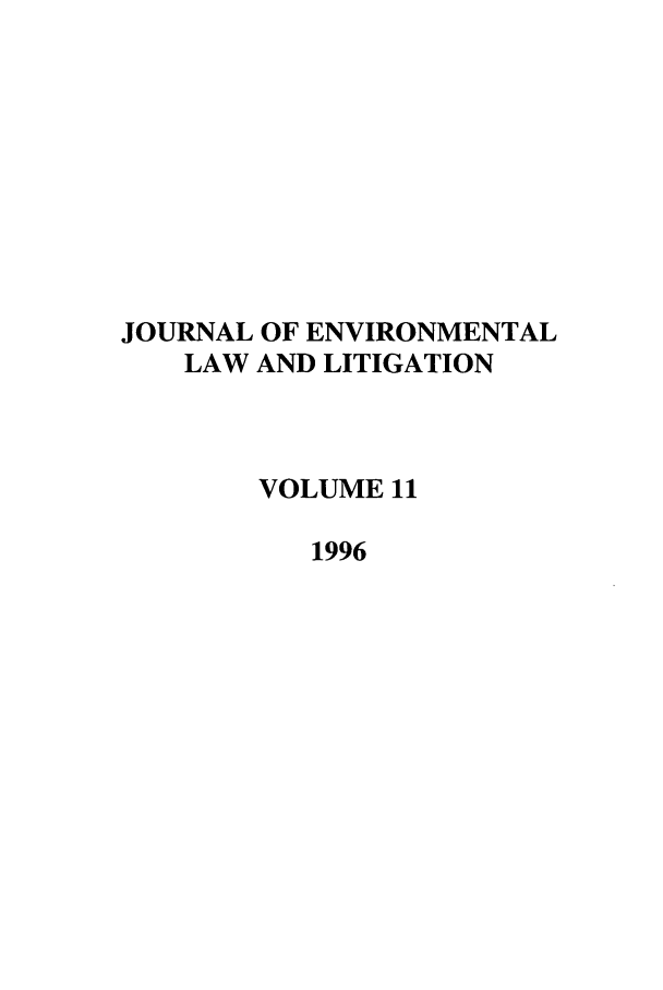 handle is hein.journals/jenvll11 and id is 1 raw text is: JOURNAL OF ENVIRONMENTAL
LAW AND LITIGATION
VOLUME 11
1996


