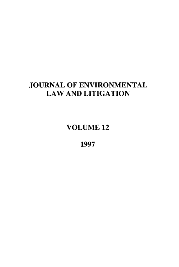 handle is hein.journals/jenvll12 and id is 1 raw text is: JOURNAL OF ENVIRONMENTAL
LAW AND LITIGATION
VOLUME 12
1997


