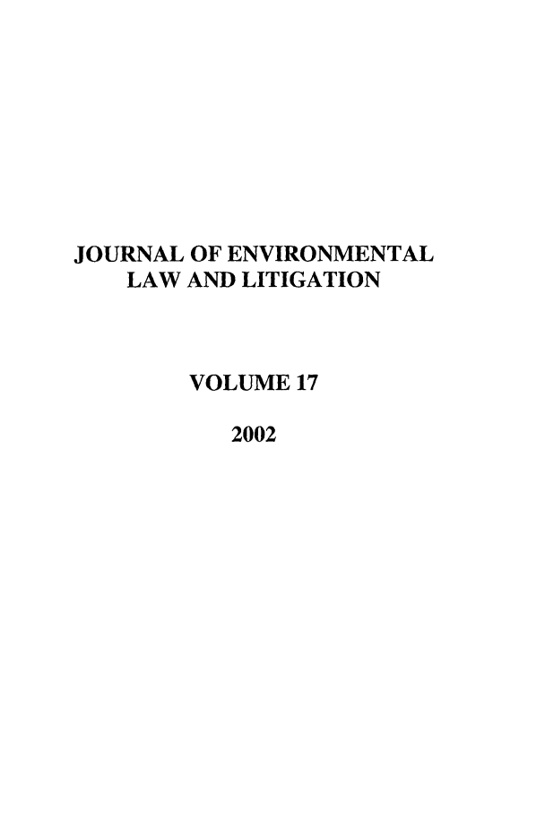 handle is hein.journals/jenvll17 and id is 1 raw text is: JOURNAL OF ENVIRONMENTAL
LAW AND LITIGATION
VOLUME 17
2002


