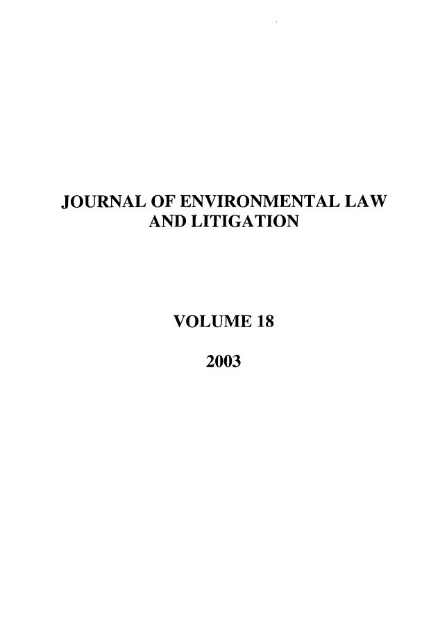handle is hein.journals/jenvll18 and id is 1 raw text is: JOURNAL OF ENVIRONMENTAL LAW
AND LITIGATION
VOLUME 18
2003


