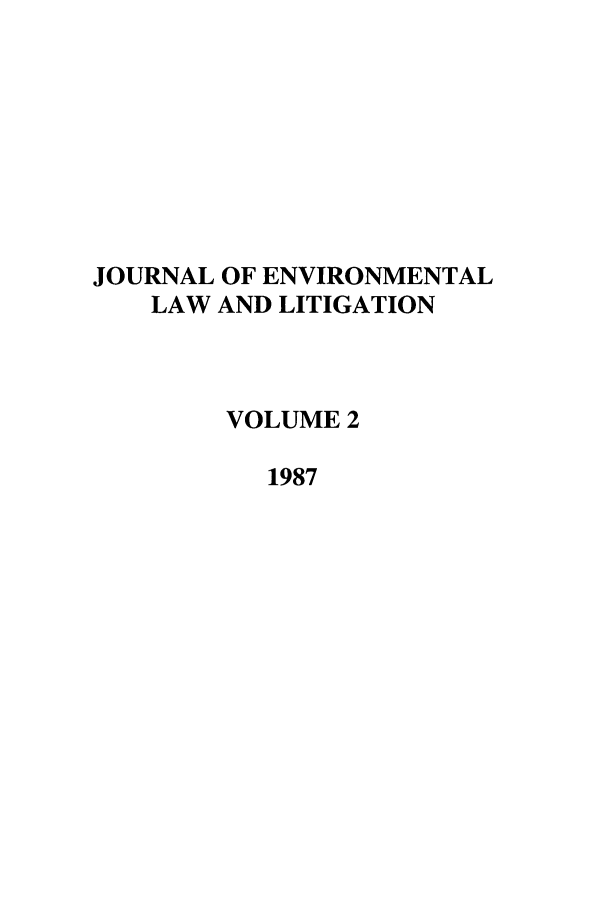 handle is hein.journals/jenvll2 and id is 1 raw text is: JOURNAL OF ENVIRONMENTAL
LAW AND LITIGATION
VOLUME 2
1987



