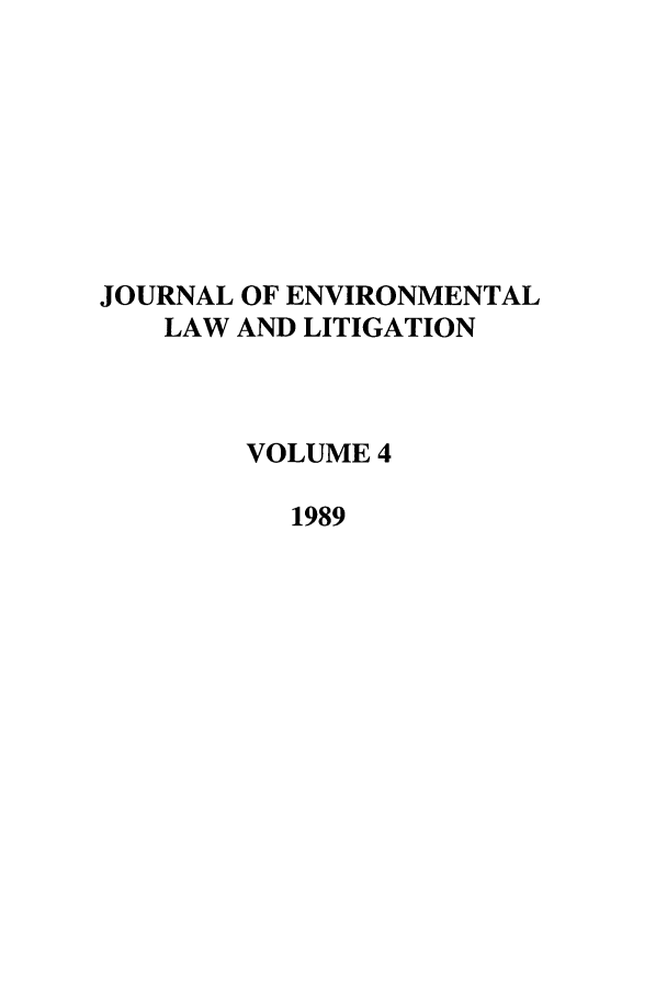 handle is hein.journals/jenvll4 and id is 1 raw text is: JOURNAL OF ENVIRONMENTAL
LAW AND LITIGATION
VOLUME 4
1989


