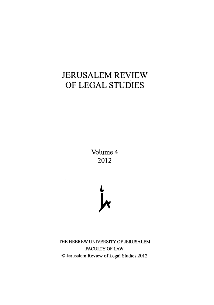 handle is hein.journals/jerusrls4 and id is 1 raw text is: JERUSALEM REVIEW
OF LEGAL STUDIES
Volume 4
2012
THE HEBREW UNIVERSITY OF JERUSALEM
FACULTY OF LAW
© Jerusalem Review of Legal Studies 2012


