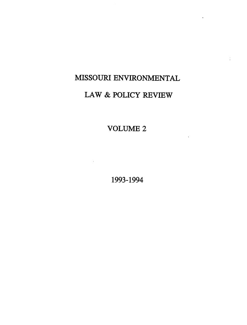 handle is hein.journals/jesul2 and id is 1 raw text is: MISSOURI ENVIRONMENTAL
LAW & POLICY REVIEW
VOLUME 2

1993-1994


