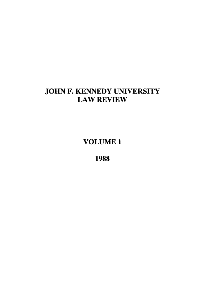 handle is hein.journals/jfku1 and id is 1 raw text is: JOHN F. KENNEDY UNIVERSITY
LAW REVIEW
VOLUME 1
1988


