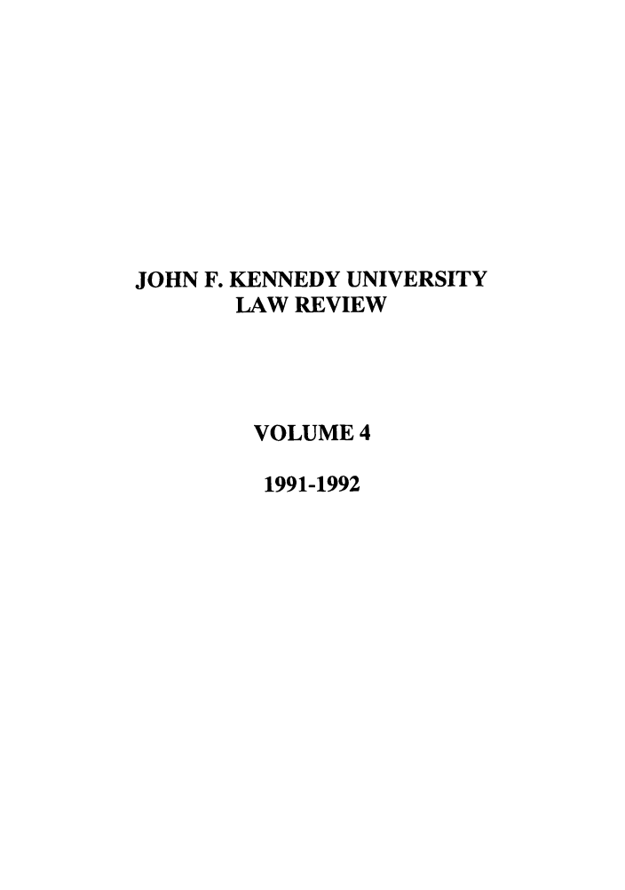 handle is hein.journals/jfku4 and id is 1 raw text is: JOHN F. KENNEDY UNIVERSITY
LAW REVIEW
VOLUME 4
1991-1992


