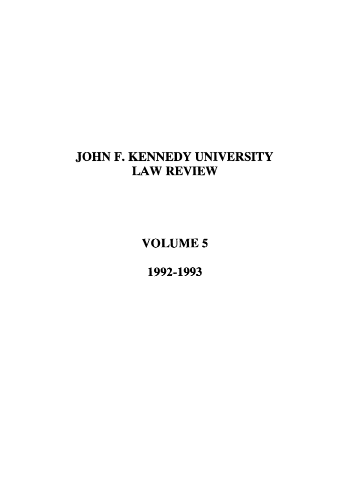 handle is hein.journals/jfku5 and id is 1 raw text is: JOHN F. KENNEDY UNIVERSITY
LAW REVIEW
VOLUME 5
1992-1993


