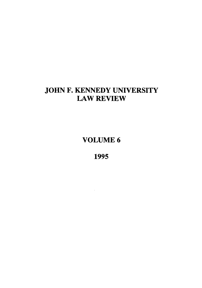 handle is hein.journals/jfku6 and id is 1 raw text is: JOHN F. KENNEDY UNIVERSITY
LAW REVIEW
VOLUME 6
1995


