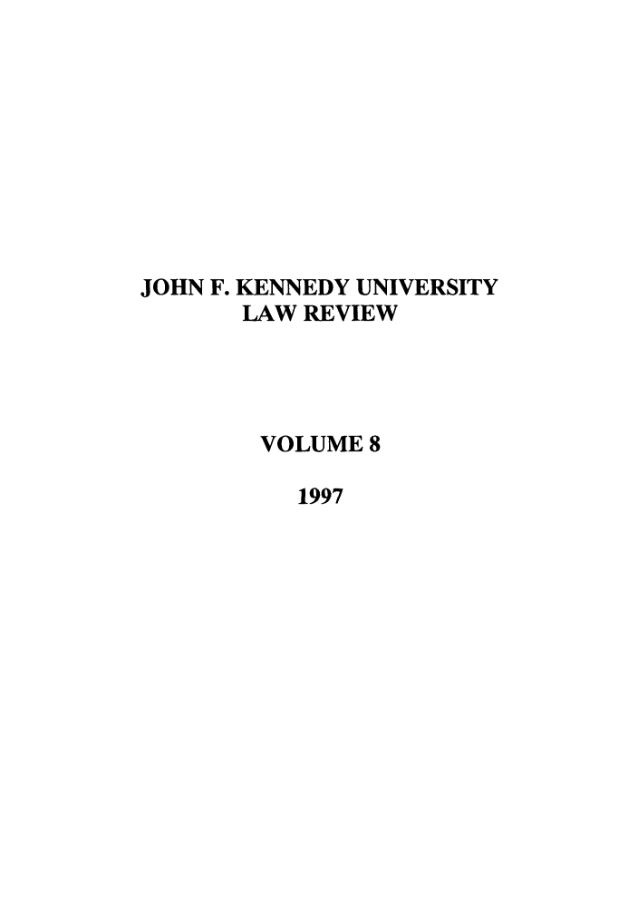 handle is hein.journals/jfku8 and id is 1 raw text is: JOHN F. KENNEDY UNIVERSITY
LAW REVIEW
VOLUME 8
1997


