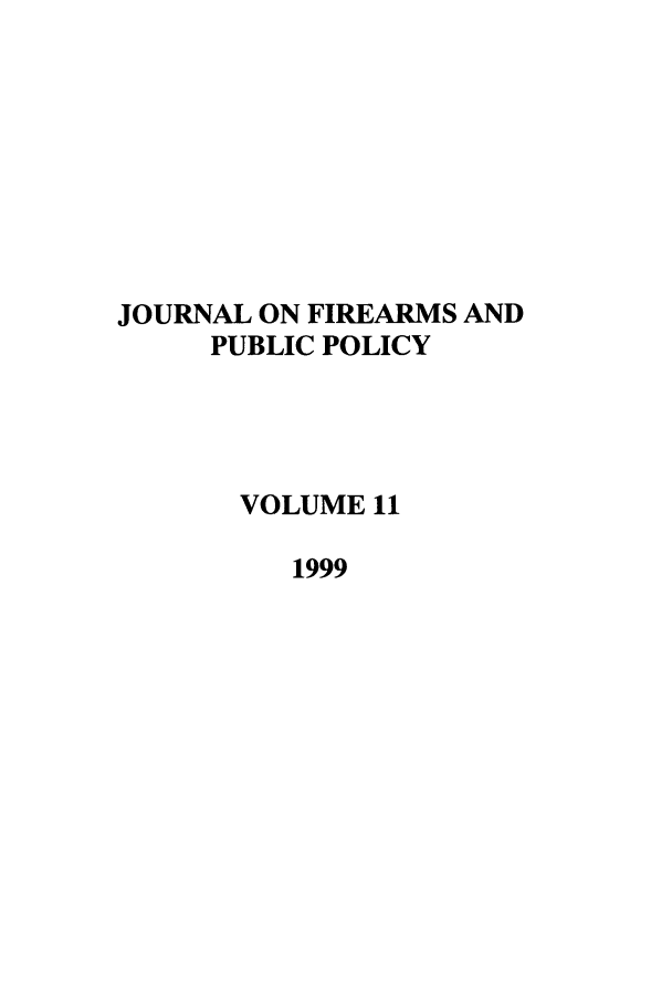 handle is hein.journals/jfpp11 and id is 1 raw text is: JOURNAL ON FIREARMS AND
PUBLIC POLICY
VOLUME 11
1999


