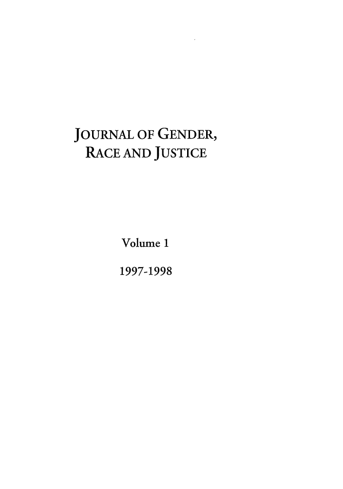 handle is hein.journals/jgrj1 and id is 1 raw text is: JOURNAL OF GENDER,
RACE AND JUSTICE
Volume 1
1997-1998


