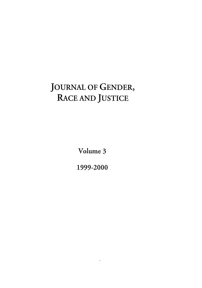 handle is hein.journals/jgrj3 and id is 1 raw text is: JOURNAL OF GENDER,
RACE AND JUSTICE
Volume 3
1999-2000


