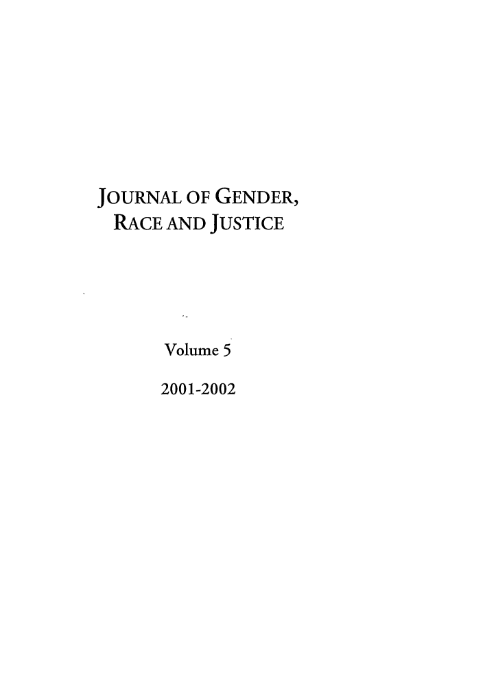 handle is hein.journals/jgrj5 and id is 1 raw text is: JOURNAL OF GENDER,
RACE AND JUSTICE
Volume 5
2001-2002


